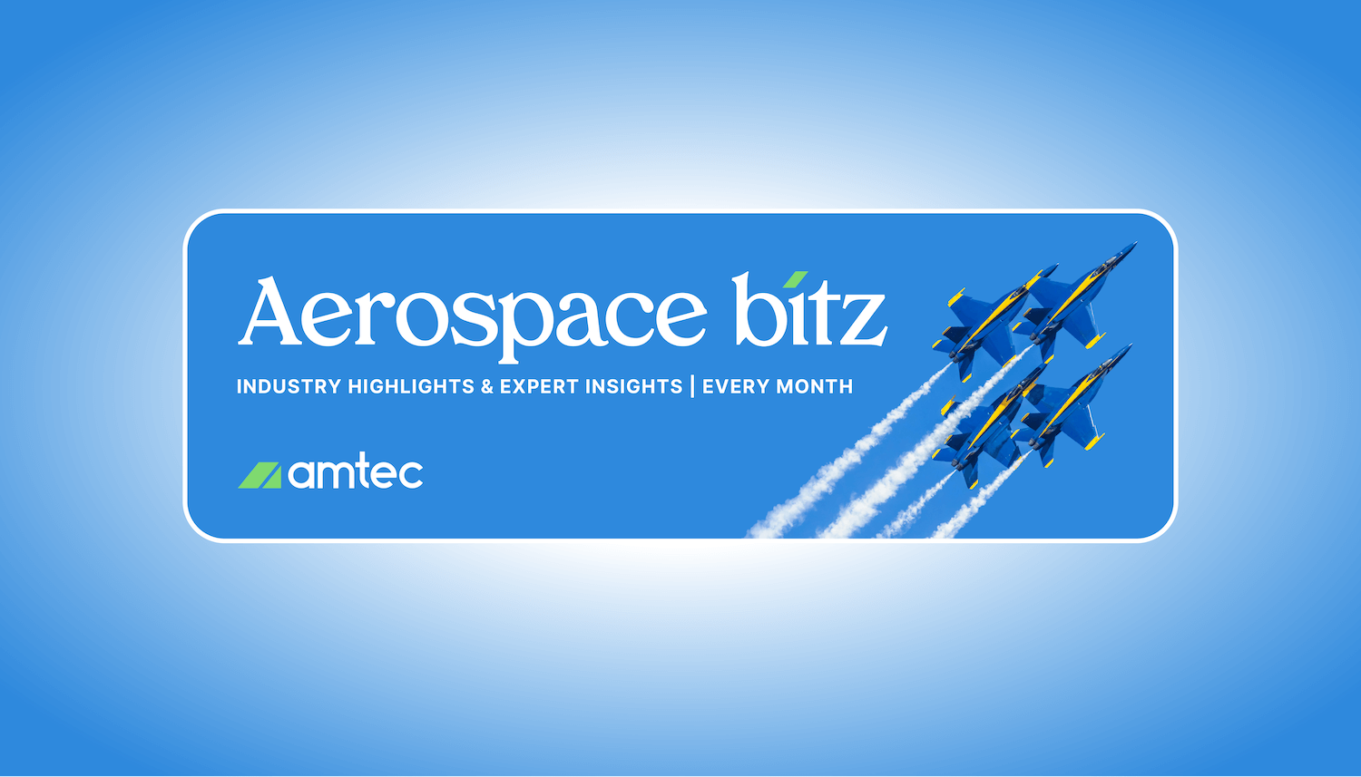 Amtec Launches Aerospace Bitz: An Impactful Monthly Newsletter